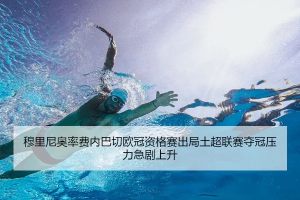 穆里尼奥率费内巴切欧冠资格赛出局土超联赛夺冠压力急剧上升